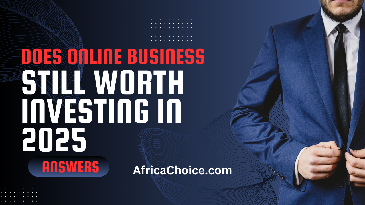 Does Online Business Still Worth Investing In 2025, africachoice.png