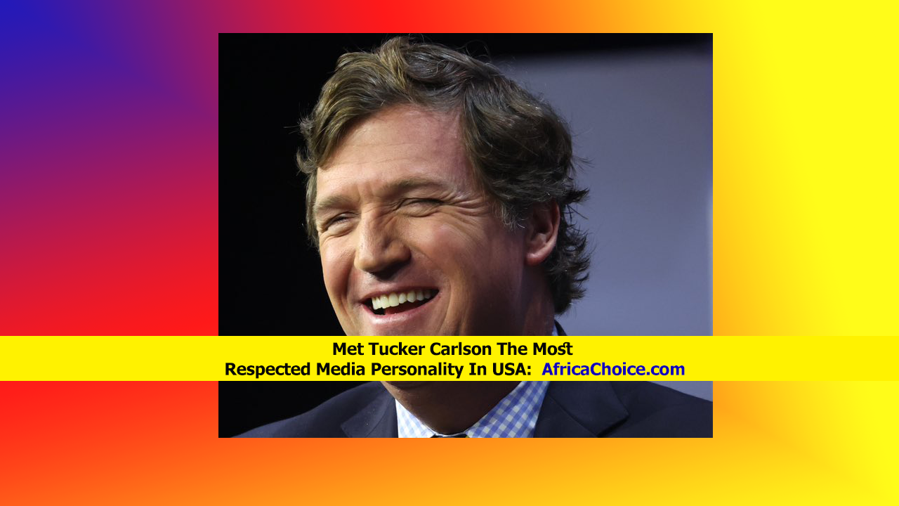 Met-Tucker-Carlson-The-Most-Respected-Media-Personality-In-USA,-AfricaChoice.png