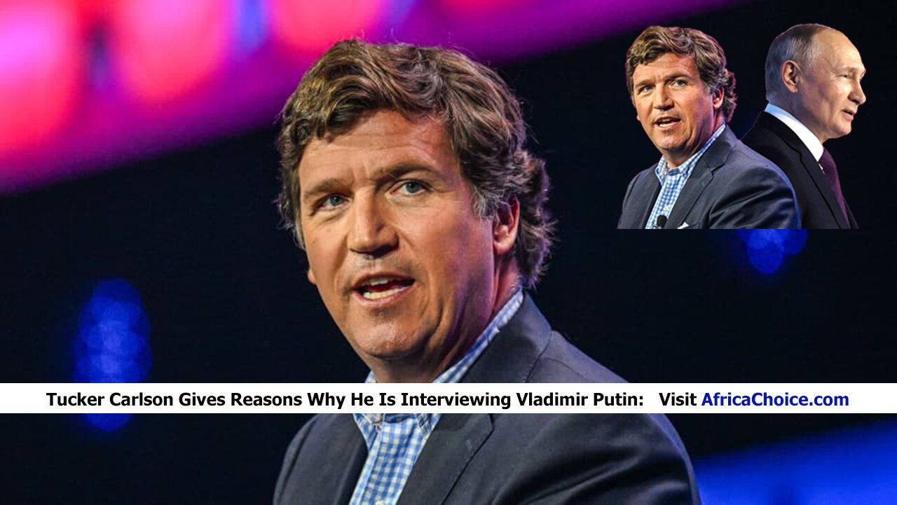 Tucker-Carlson-Gives-Reasons-Why-He-Is-Interviewing-Vladimir-Putin,-AfricaChoice.jpg