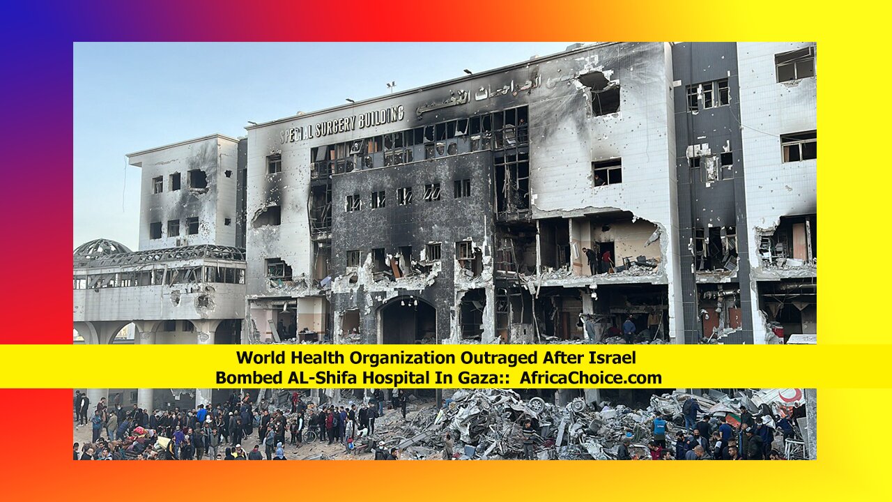 World-Health-Organization-Outraged-After-Israel-Bombed-AL-Shifa-Hospital-In-Gaza.jpg